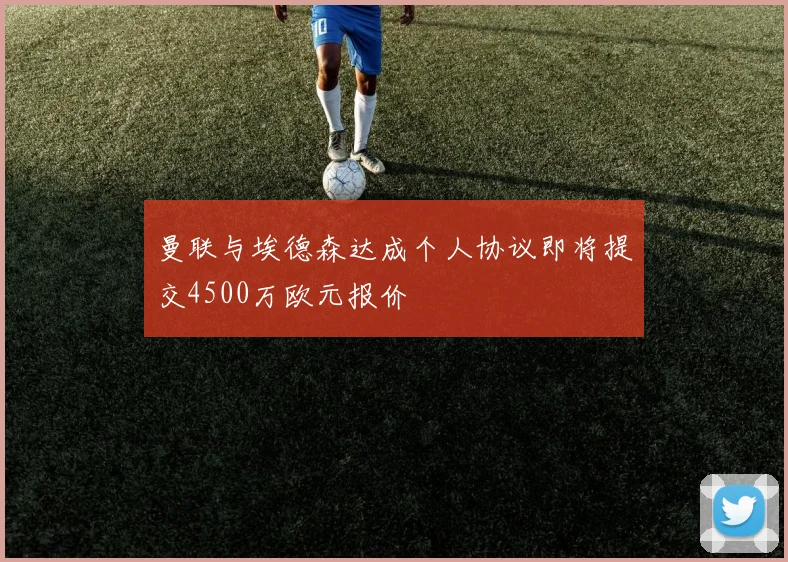 曼联与埃德森达成个人协议即将提交4500万欧元报价